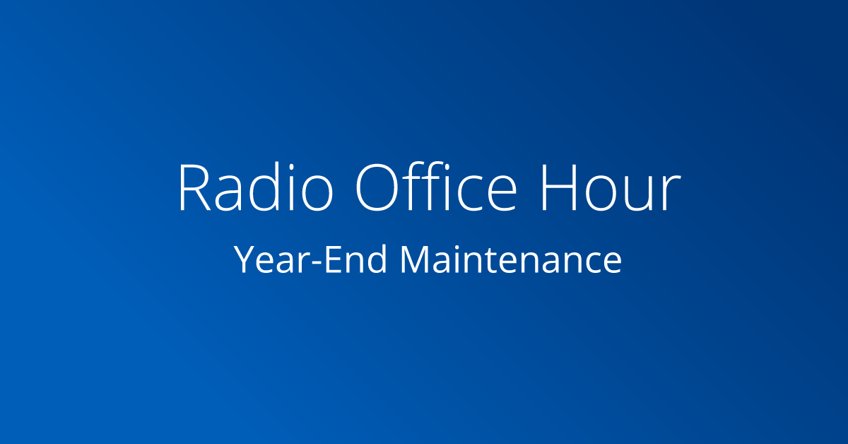 Radio Office Hour - Year-End Maintenance